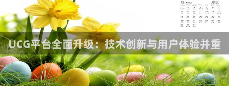 杜邦娱乐登陆：UCG平台全面升级：技术创新与用户体验并重